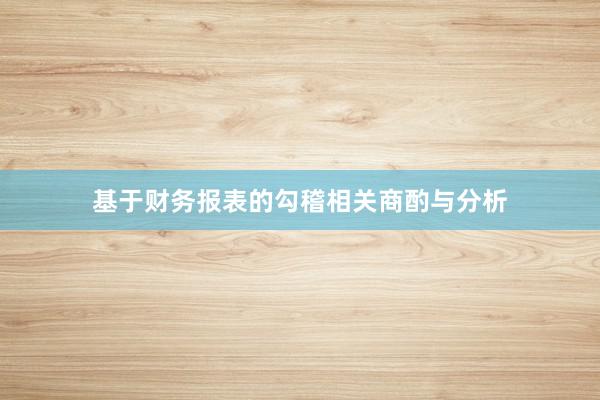 基于财务报表的勾稽相关商酌与分析