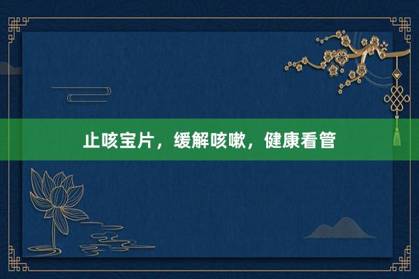 止咳宝片，缓解咳嗽，健康看管
